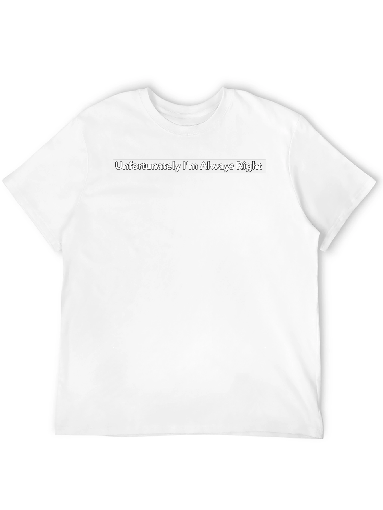 Funny Unfortunately Im Always Right Graphic Tee