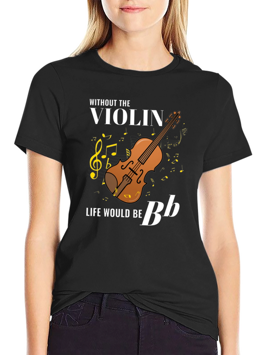Violin Lovers T-Shirt: Without The Violin Life Would Be Bb