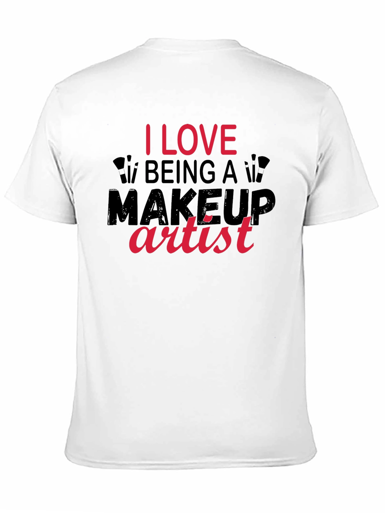 I Love Being a Makeup Artist T-Shirt