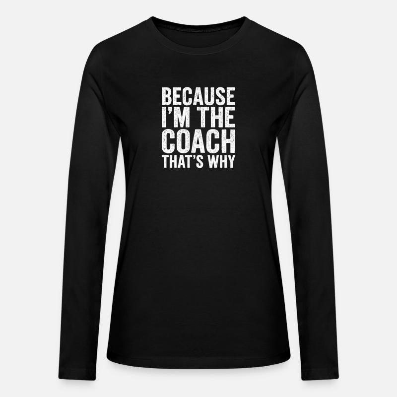 Because I'm The Coach That's Why