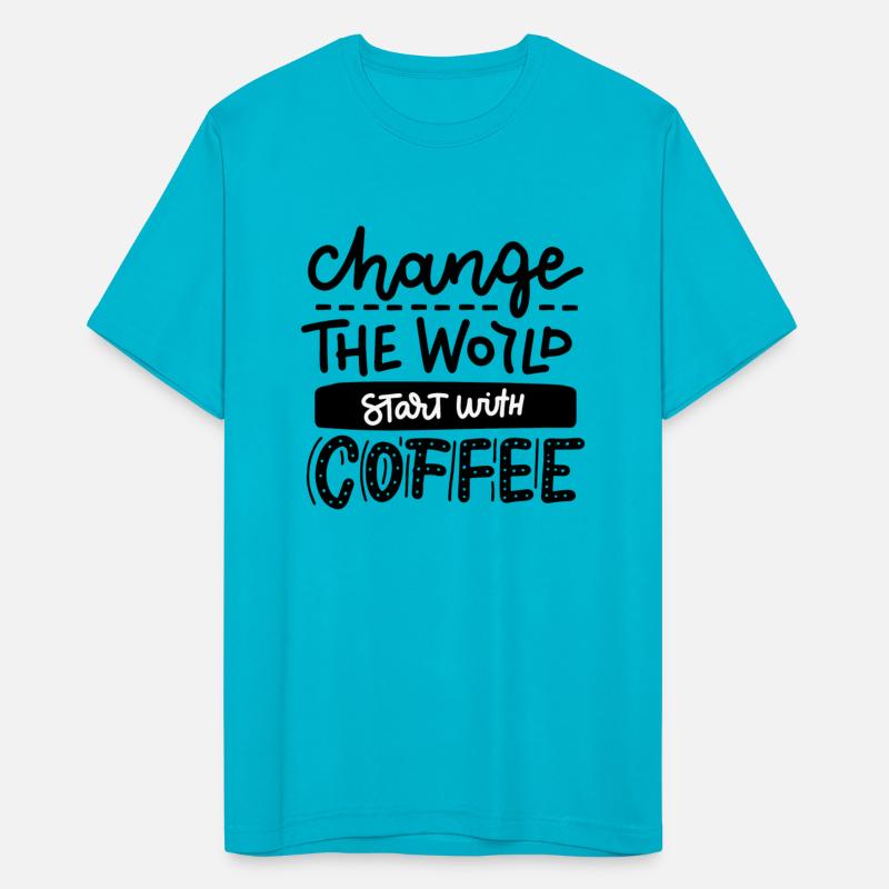 change the world start with the coffee