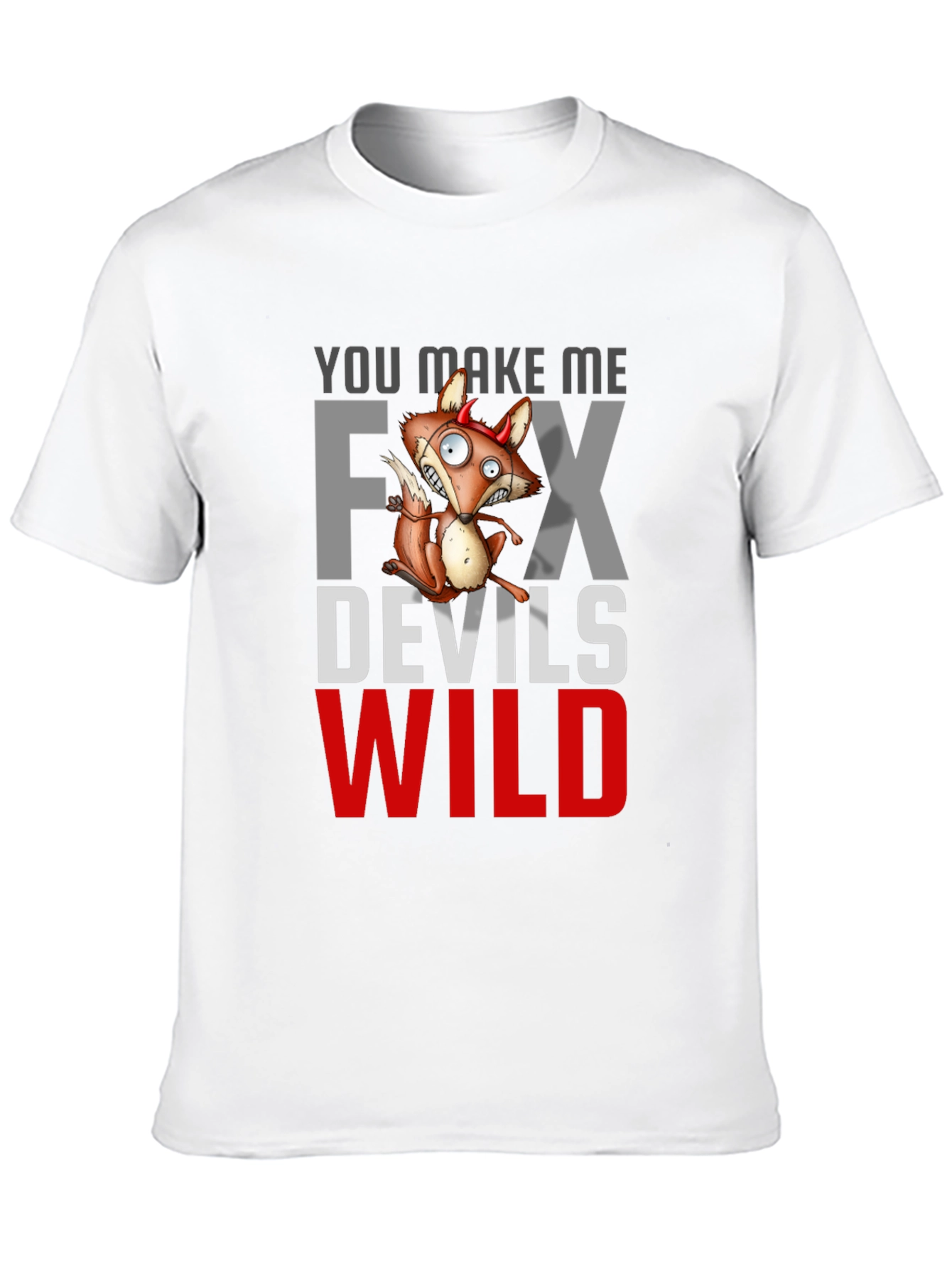 You Make Me Fox Devils Wild T-Shirt
