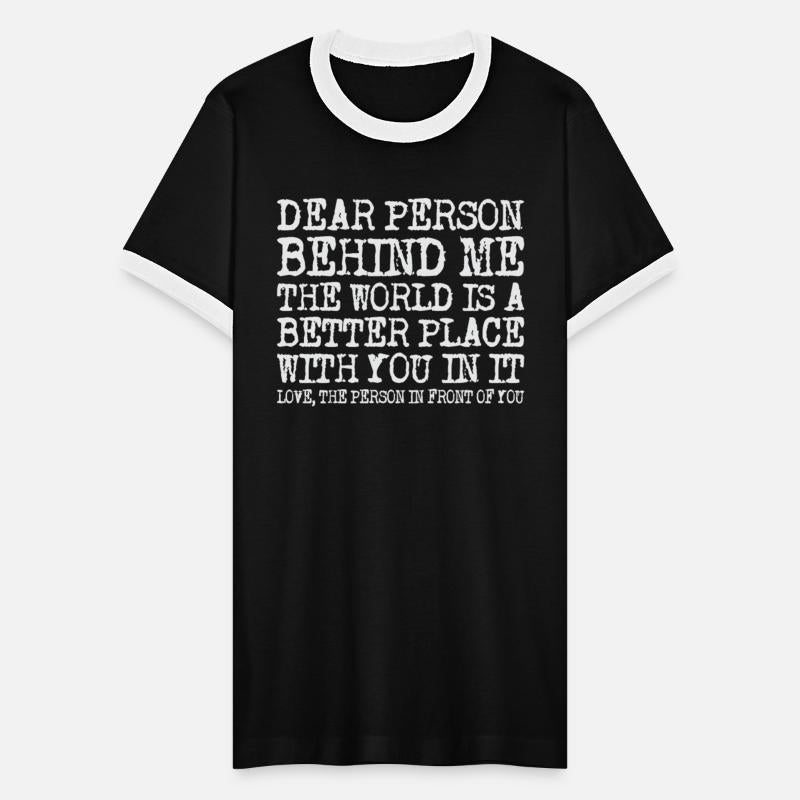 Dear Person Behind Me The World Is A Better Place