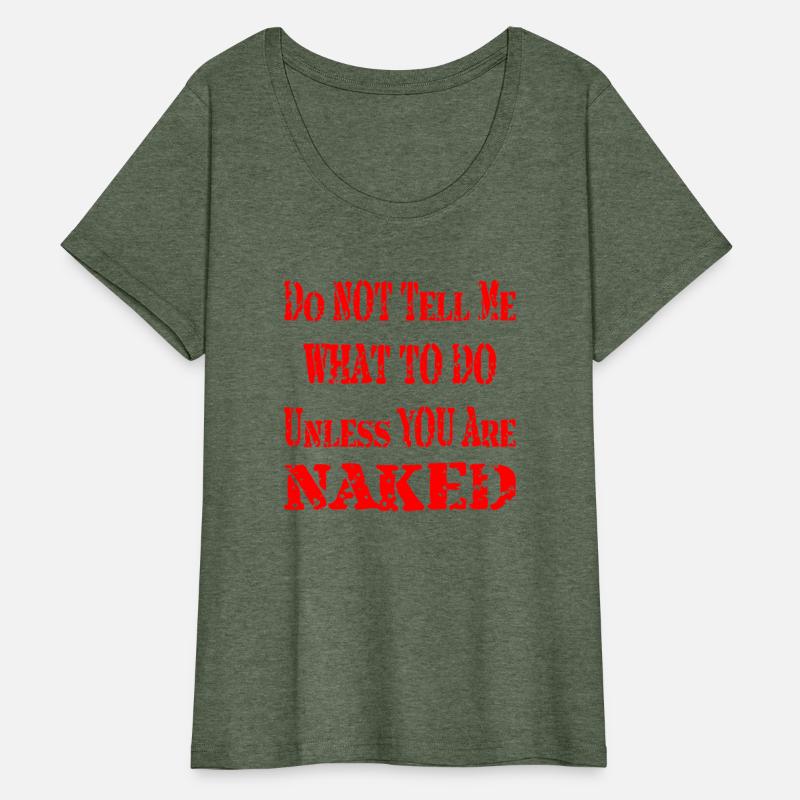 Do Not Tell Me What To Do Unless You Are Naked ©