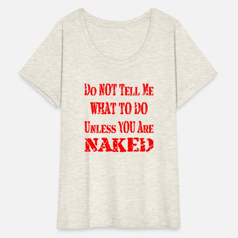 Do Not Tell Me What To Do Unless You Are Naked ©