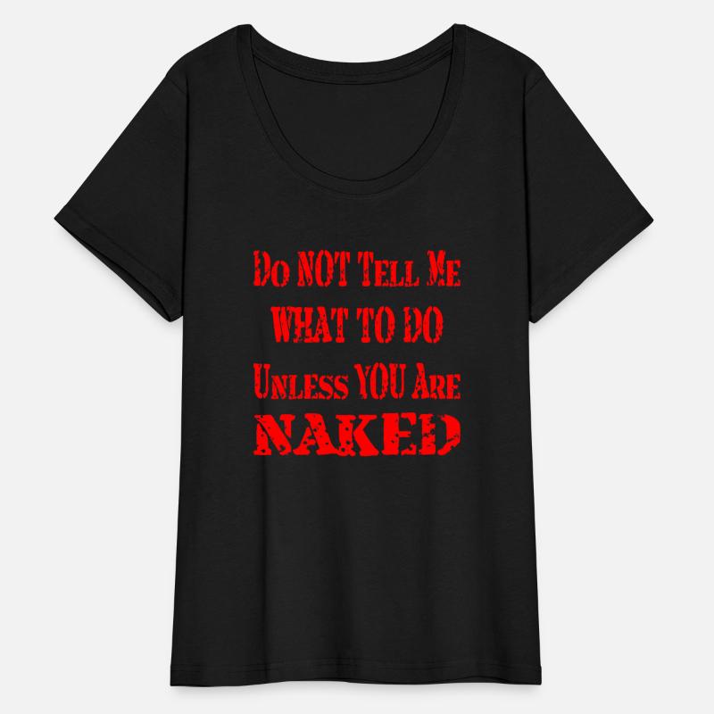 Do Not Tell Me What To Do Unless You Are Naked ©