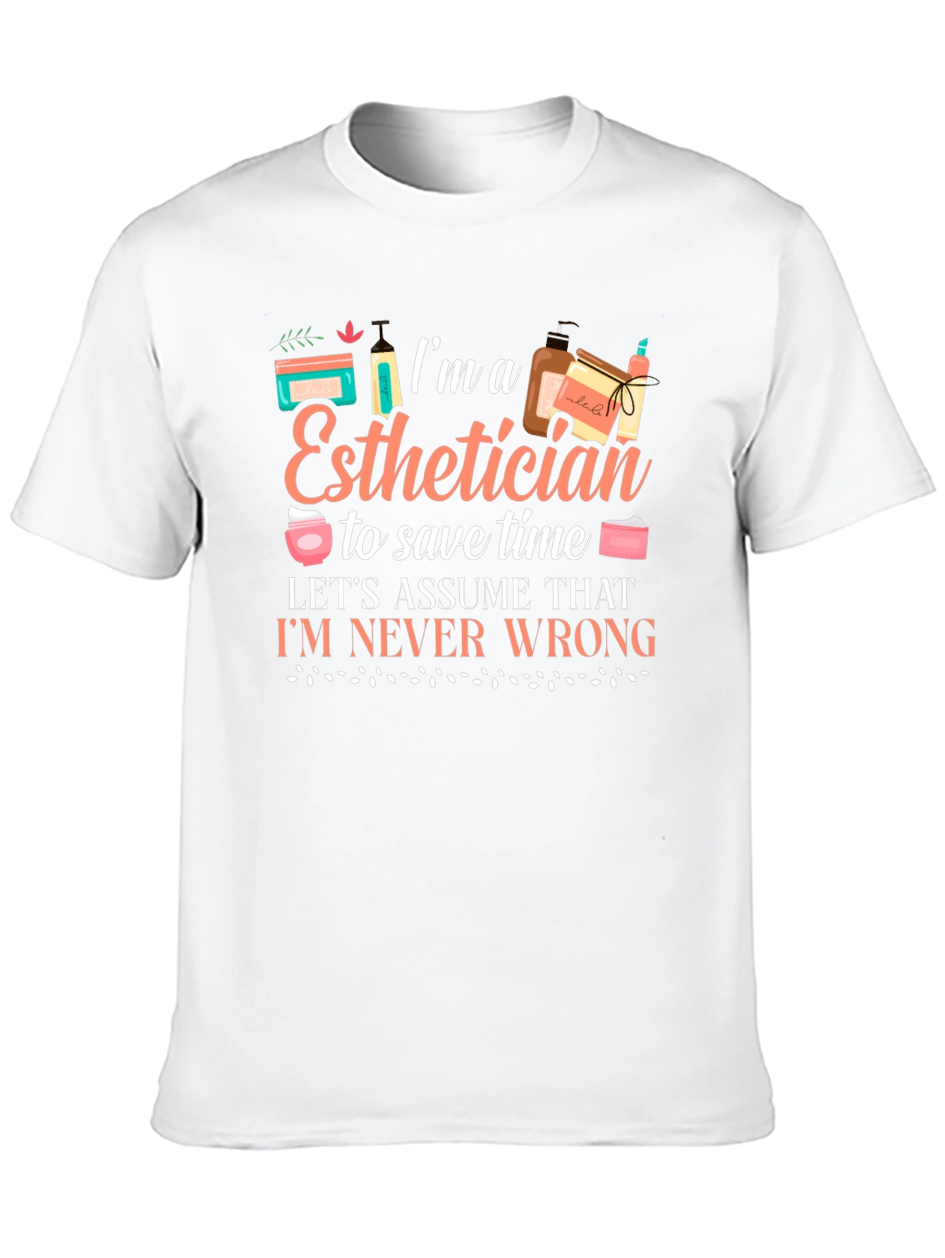 Esthetician T-Shirt: Im Never Wrong!