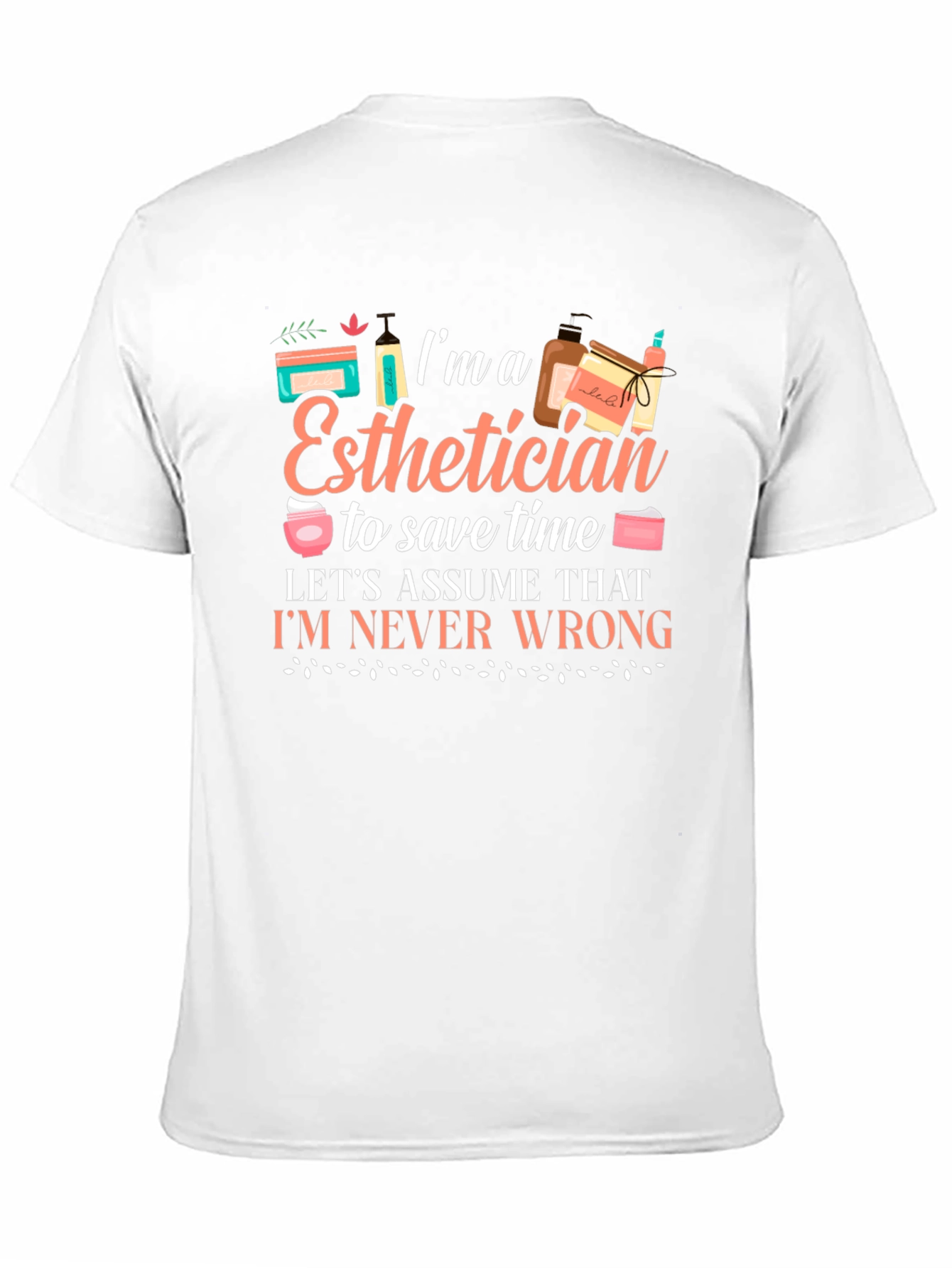 Esthetician T-Shirt: Im Never Wrong!