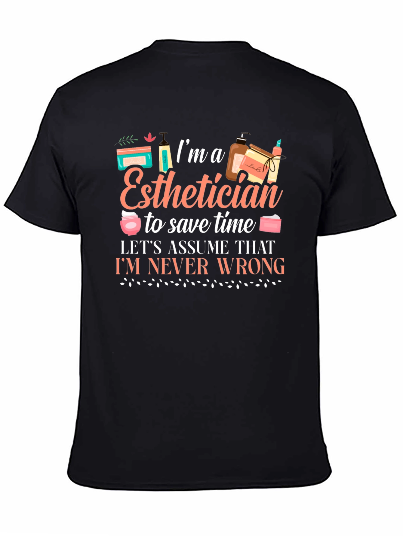 Esthetician T-Shirt: Im Never Wrong!