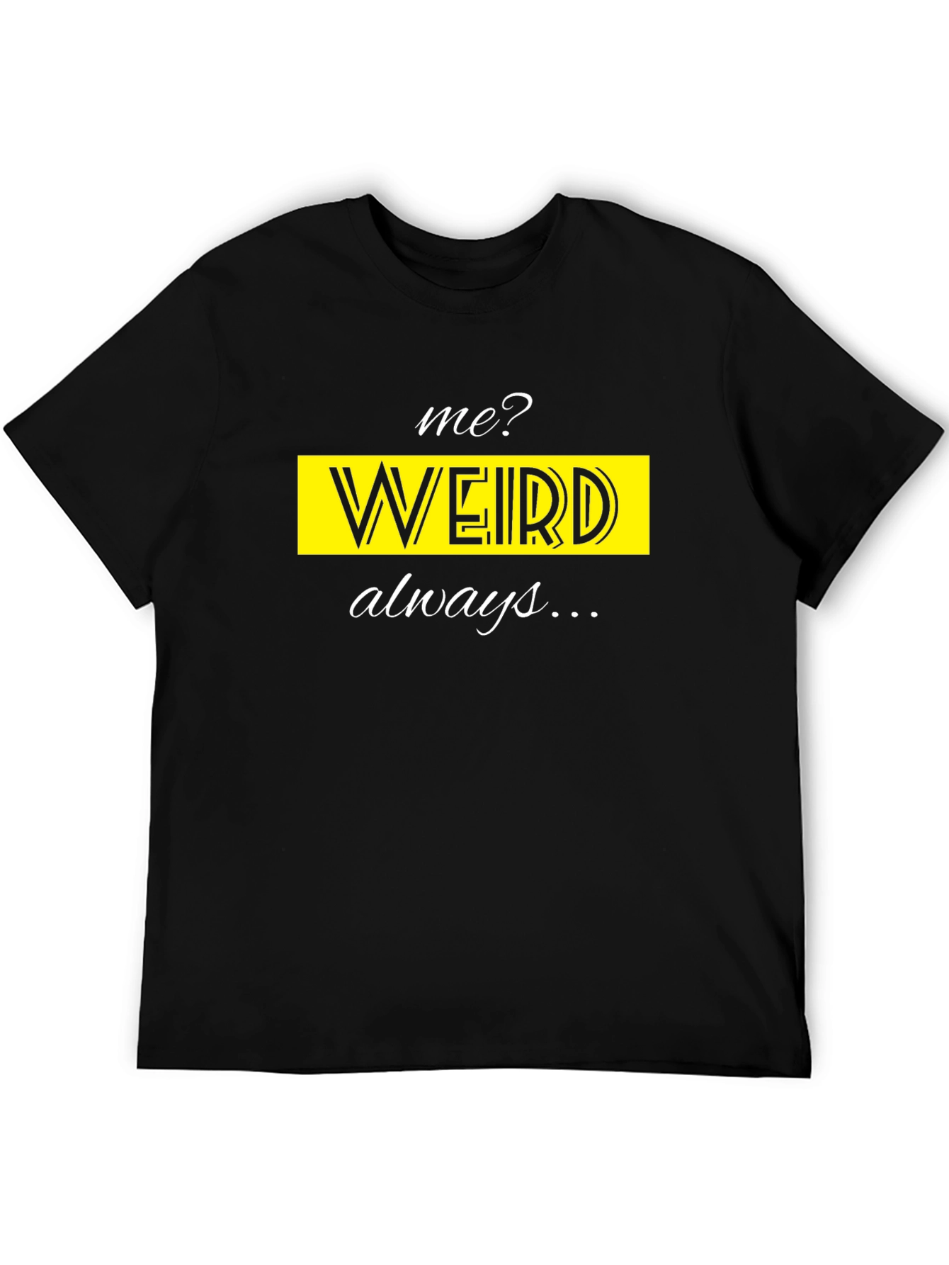Me? Weird? Always! Novelty T-Shirt