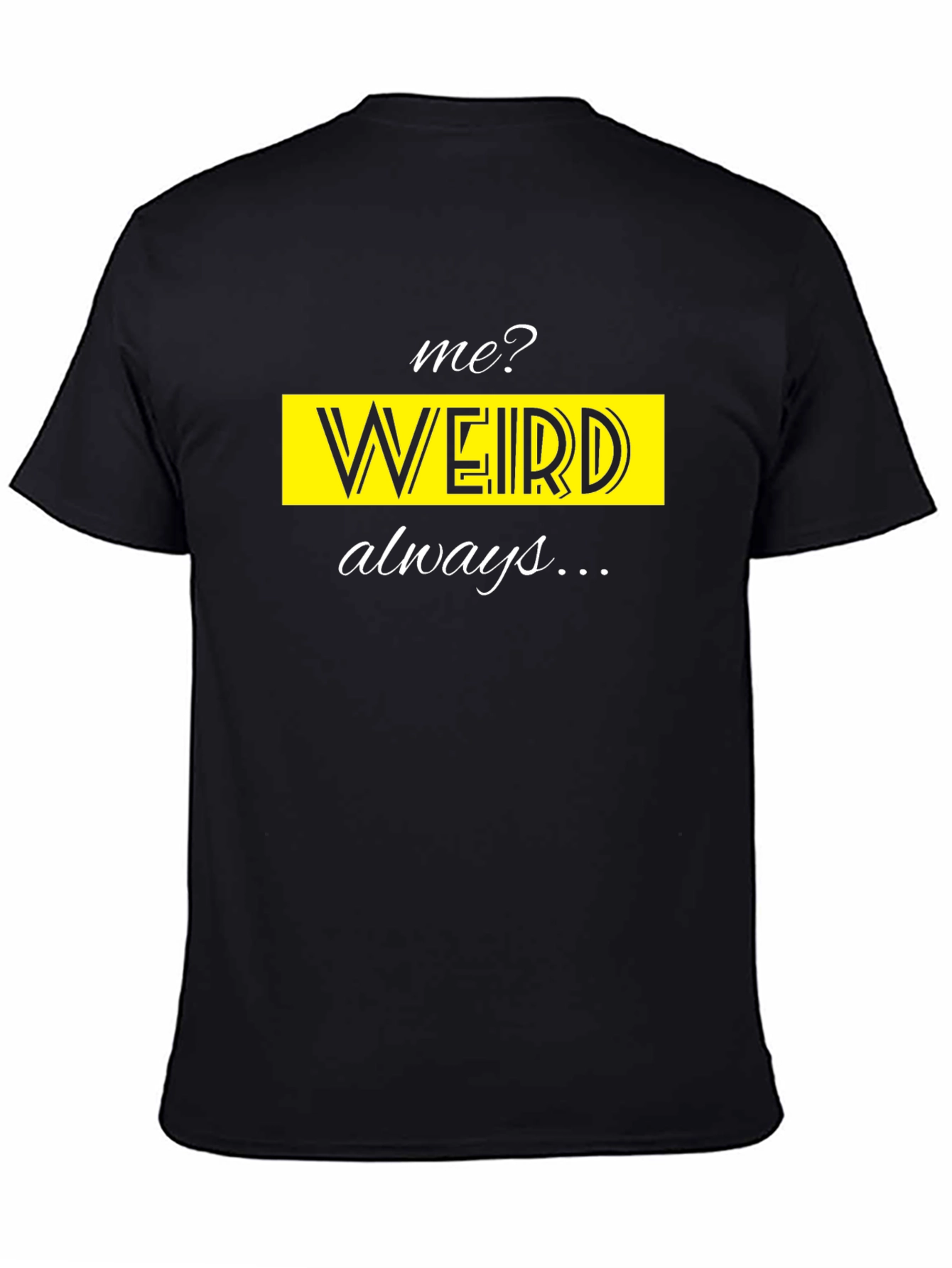 Me? Weird? Always! Novelty T-Shirt