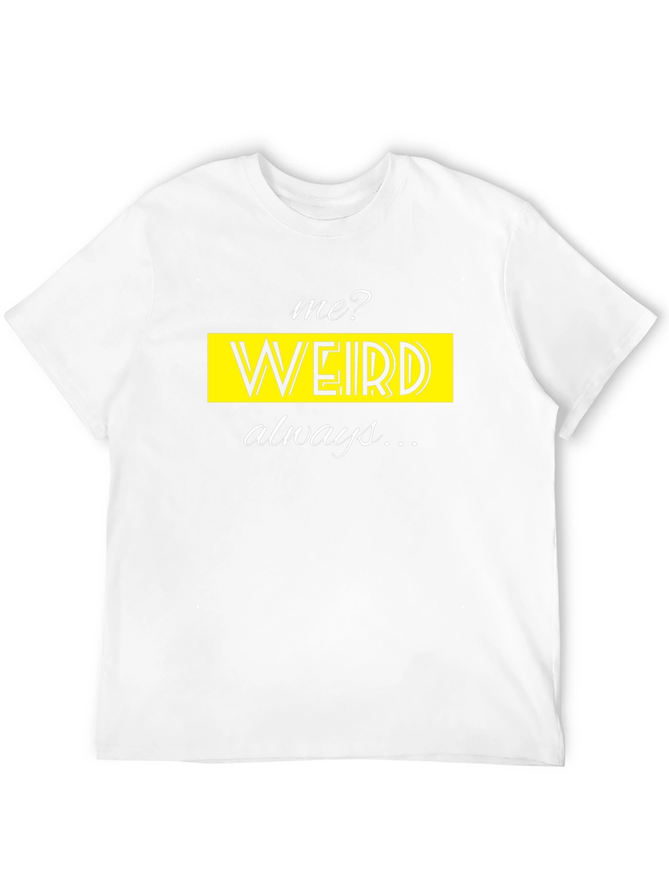 Me? Weird? Always! Novelty T-Shirt