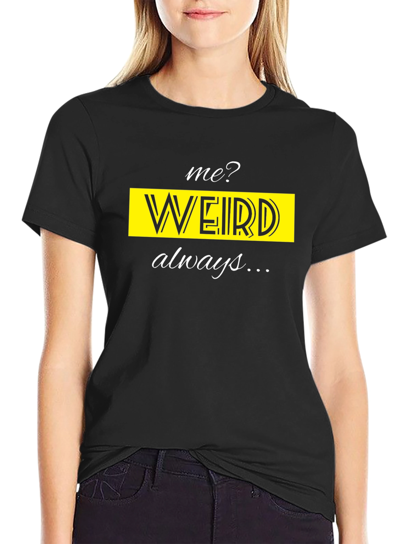 Me? Weird? Always! Novelty T-Shirt