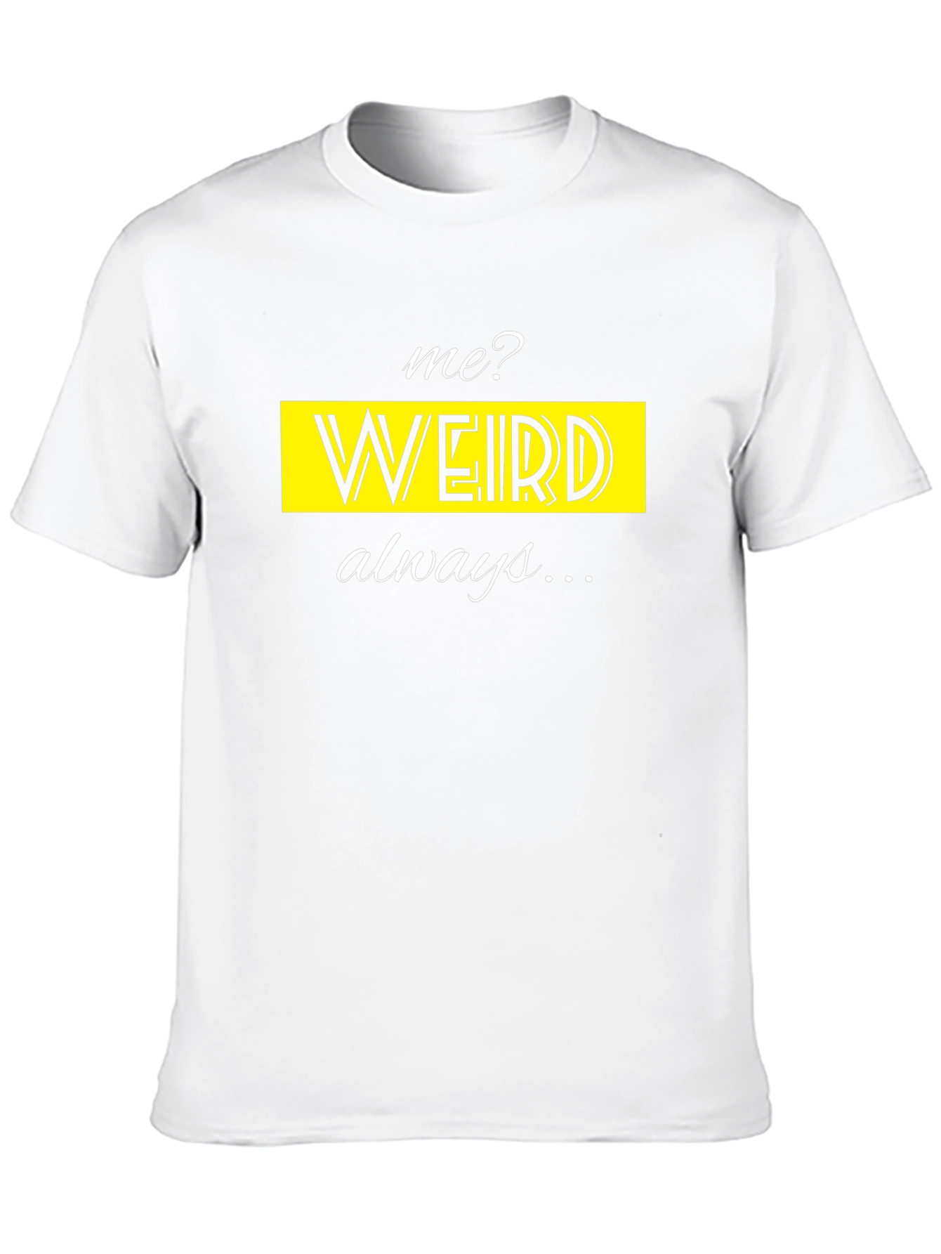 Me? Weird? Always! Novelty T-Shirt