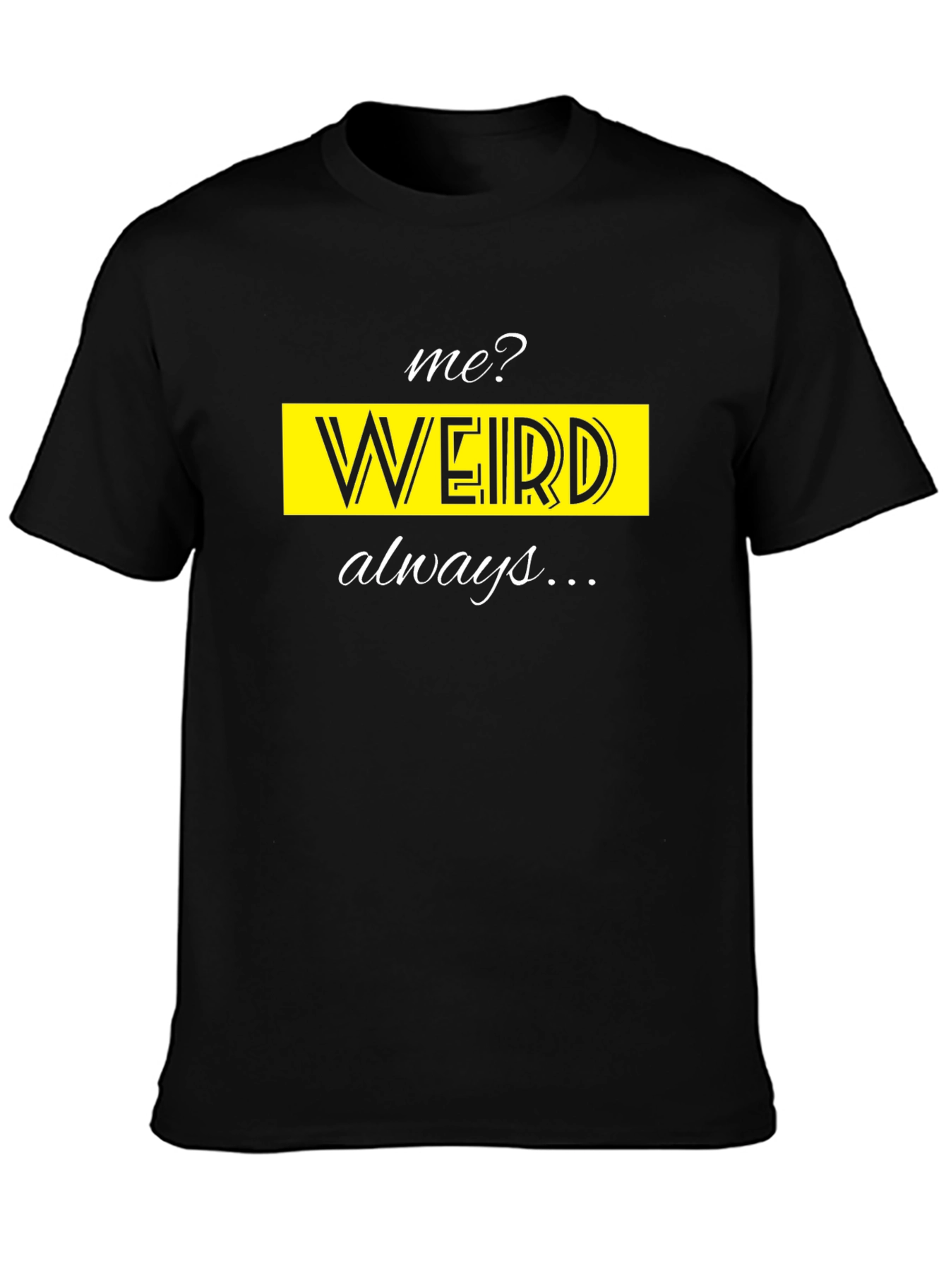 Me? Weird? Always! Novelty T-Shirt