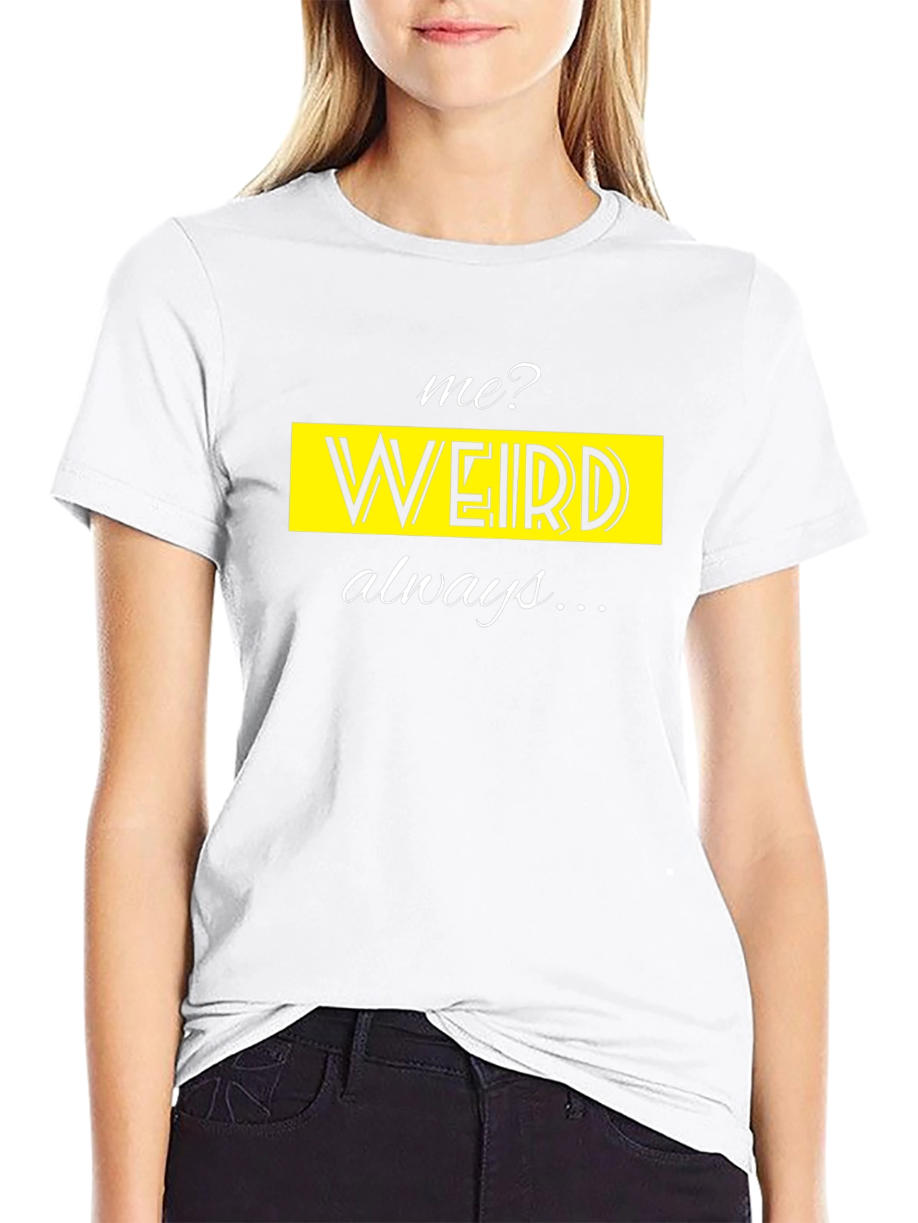Me? Weird? Always! Novelty T-Shirt
