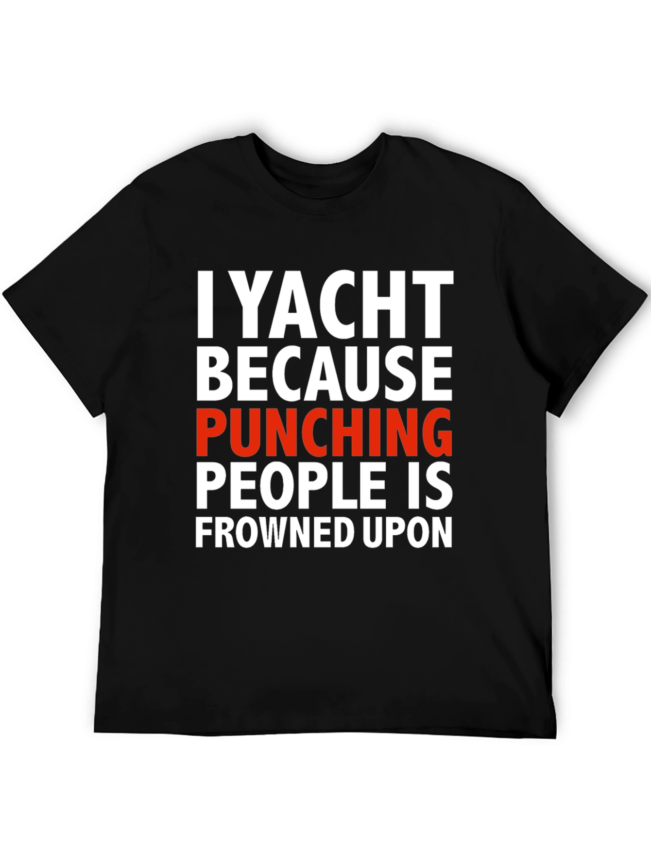 I Yacht Because Punching People is Frowned Upon T-Shirt