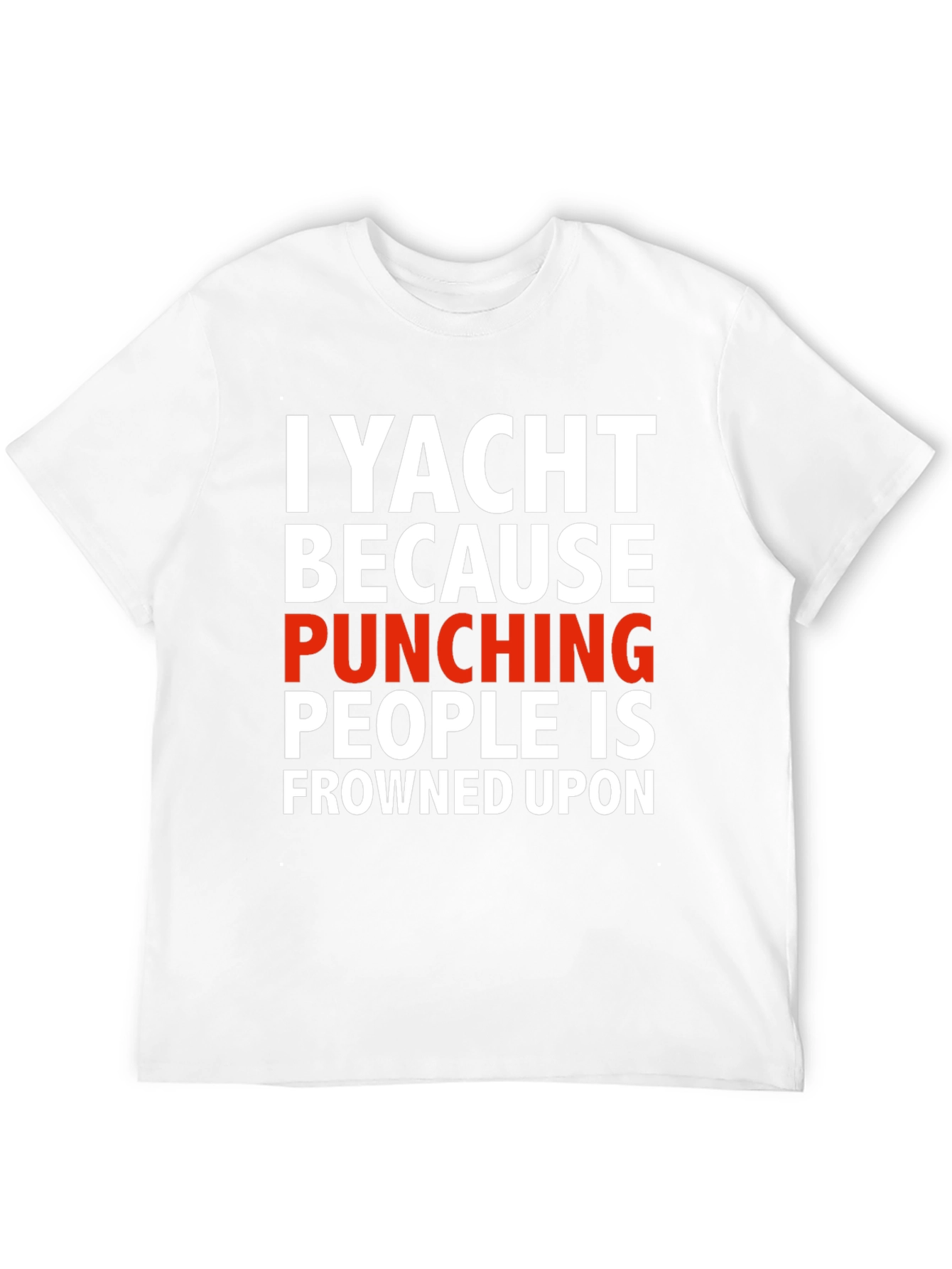 I Yacht Because Punching People is Frowned Upon T-Shirt