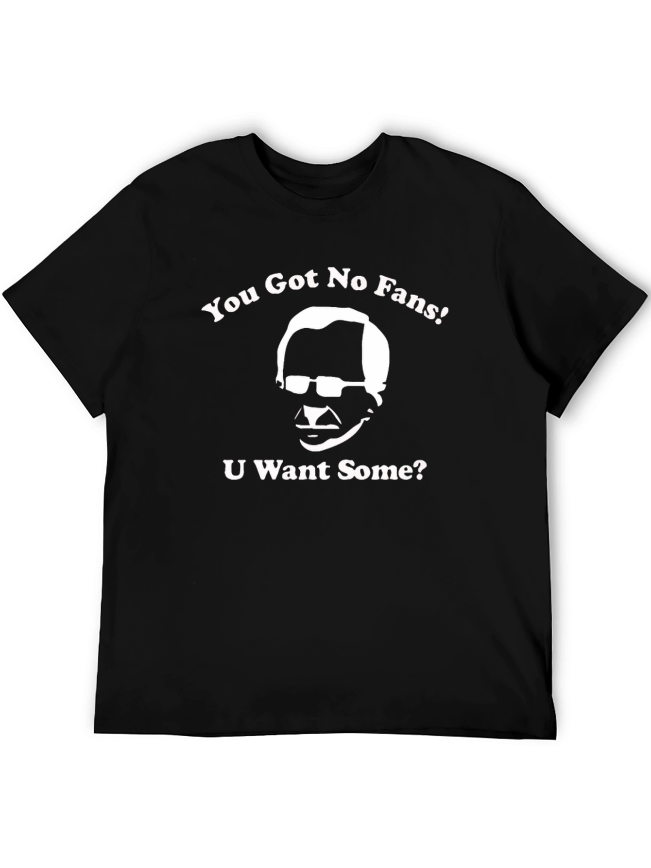 You Got No Fans T-Shirt - Funny Graphic Tee