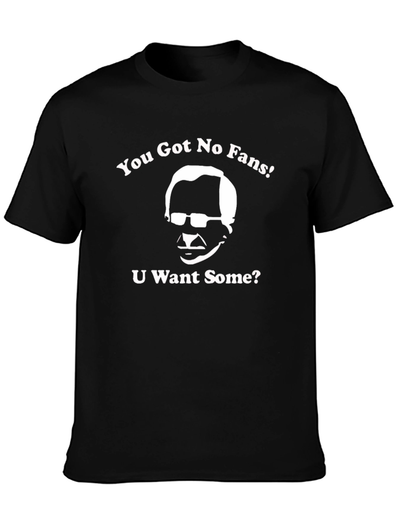 You Got No Fans T-Shirt - Funny Graphic Tee