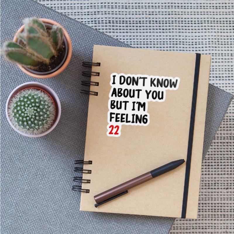 I don t know about you but I'm feeling 22