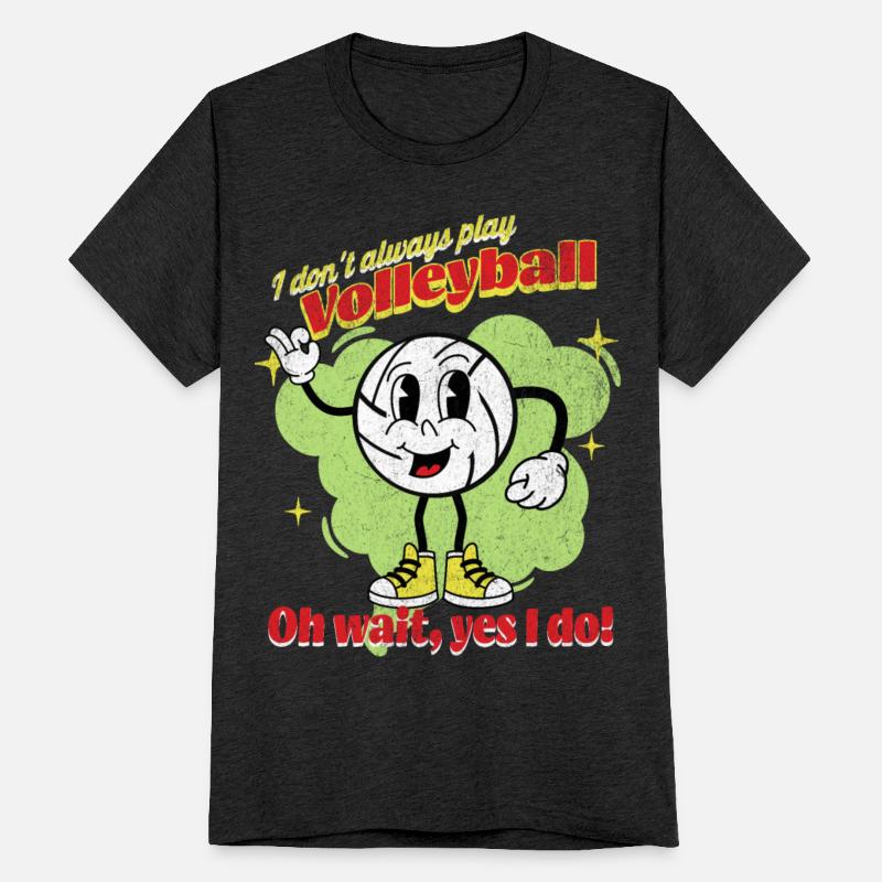 I Don't Always Play Volleyball Oh Wait, Yes I Do