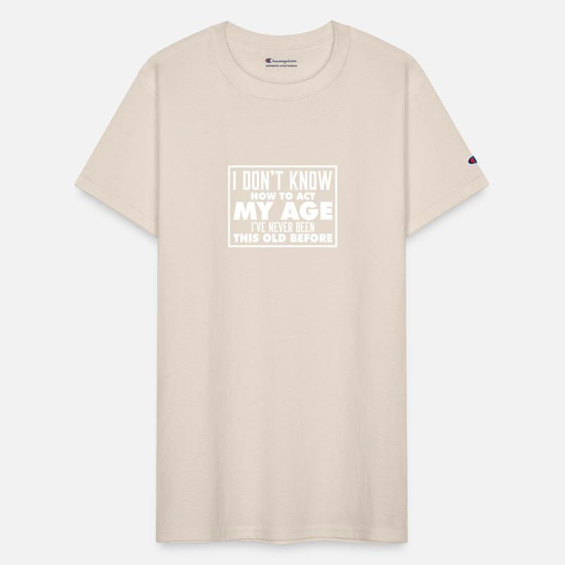 I Don't Know How To Act My Age Funny Birthday