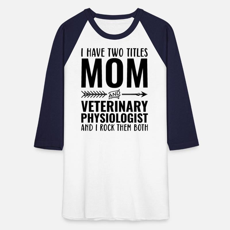 I Have Two Titles Mom and Veterinary Physiologist