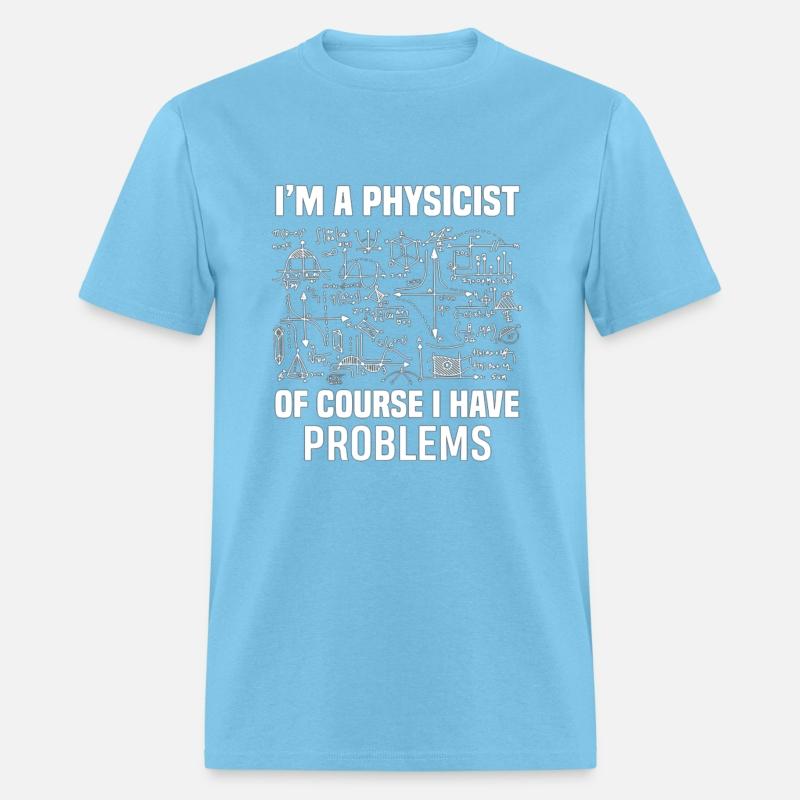 I m a physicist of course I have problems Funny Gi