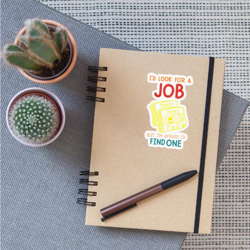 I’d Look For A Job But I’m Afraid I’d Find One