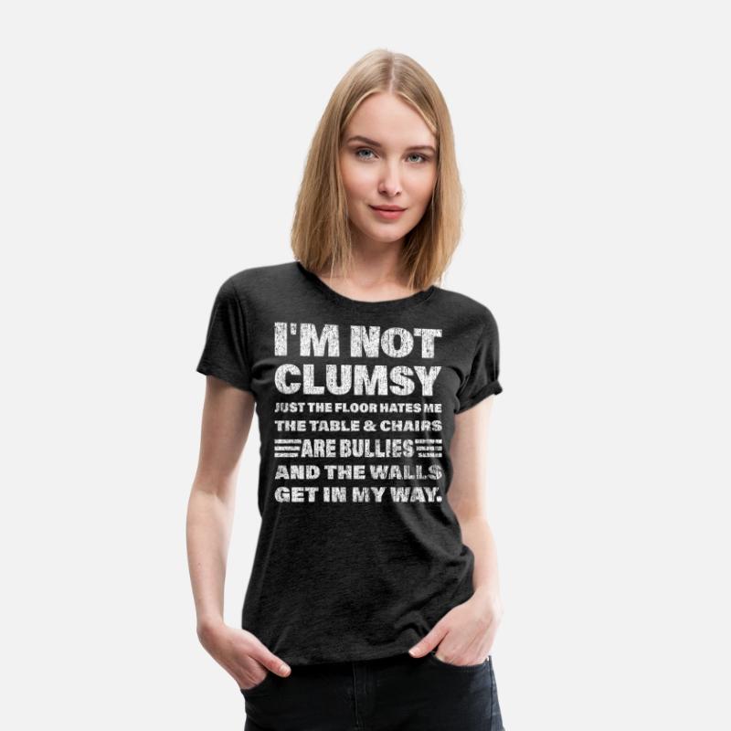 I'm not clumsy just the floor hates me... t-shirts
