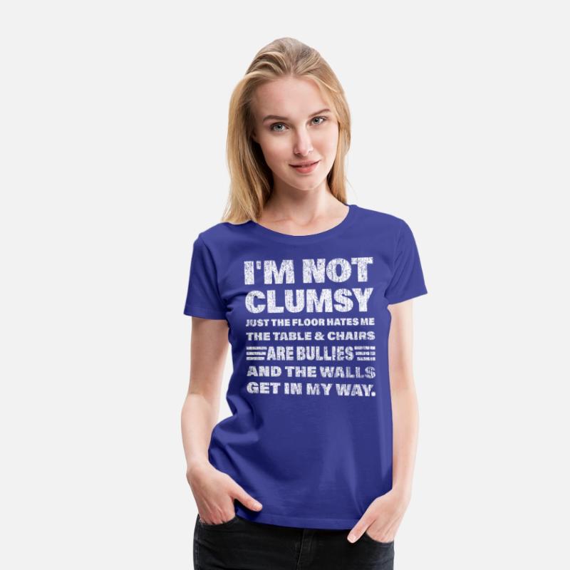 I'm not clumsy just the floor hates me... t-shirts