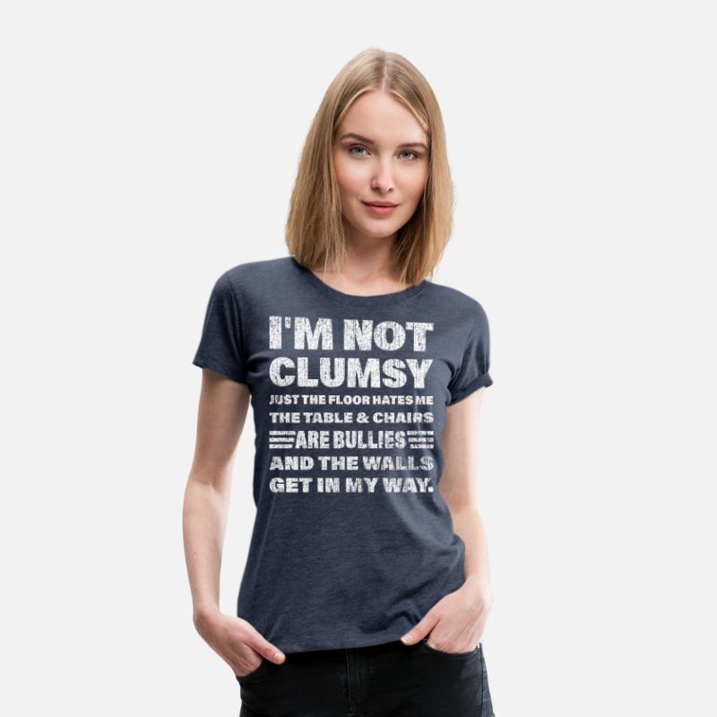 I'm not clumsy just the floor hates me... t-shirts