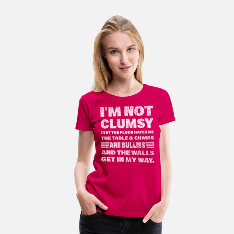 I'm not clumsy just the floor hates me... t-shirts