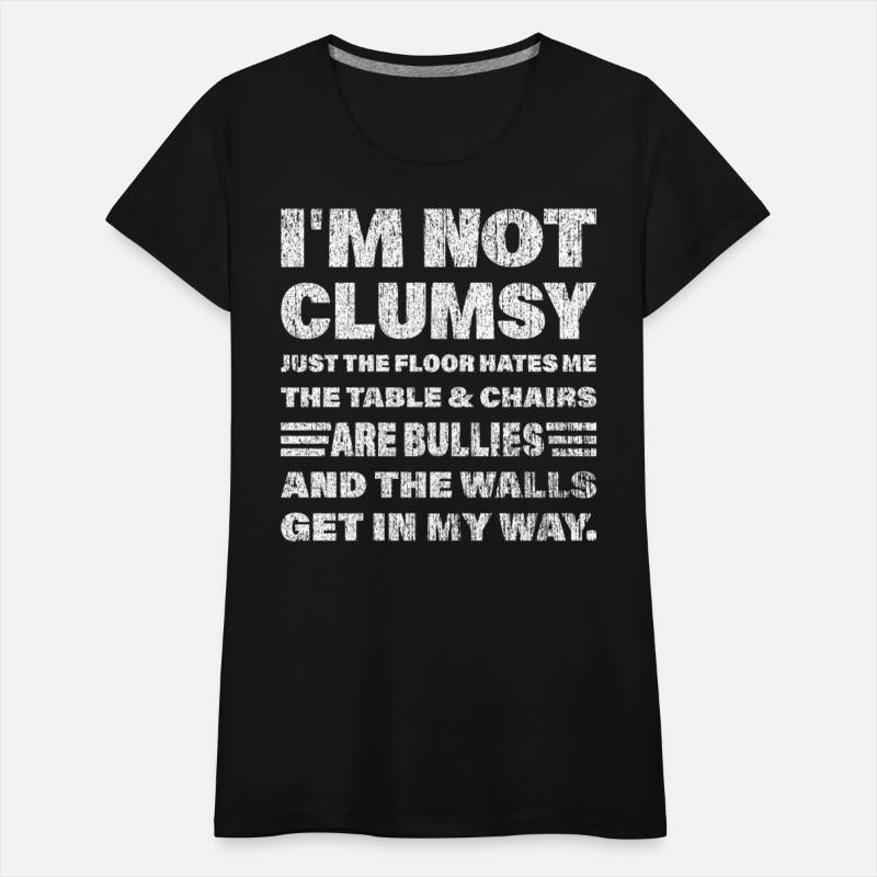 I'm not clumsy just the floor hates me... t-shirts