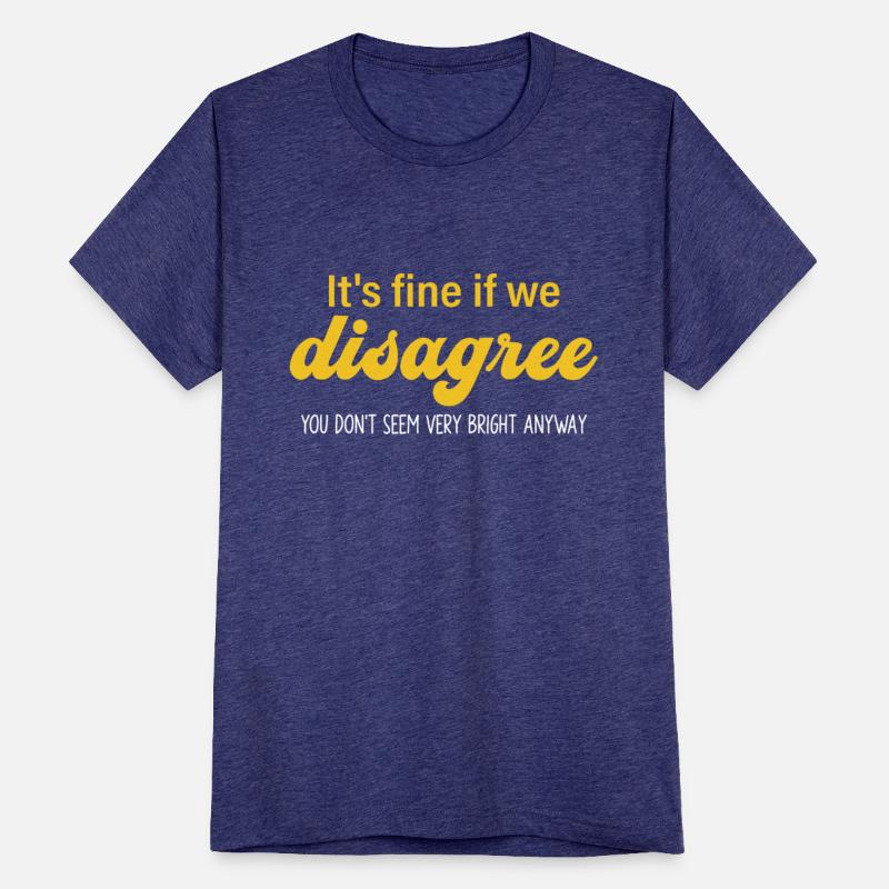 It's Fine If We Disagree. U Don't Seem Bery Bright