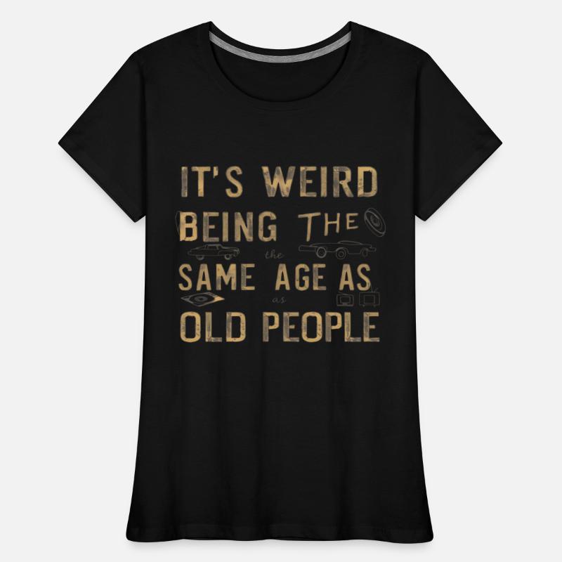 its weird being the same age as old people