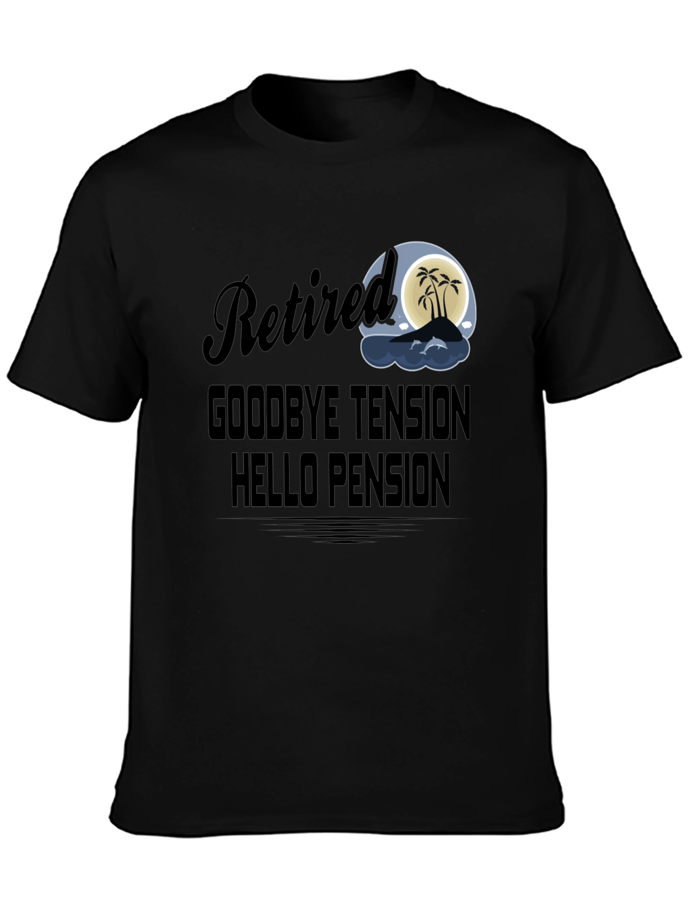 Retired Goodbye Tension Hello Pension Black T-Shirt