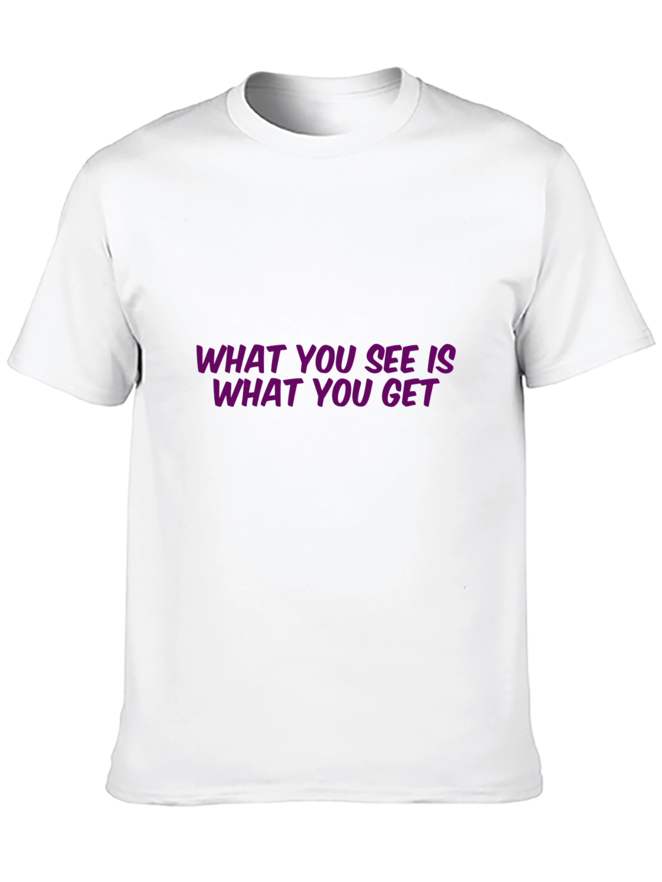 Statement T-Shirt: What You See Is What You Get