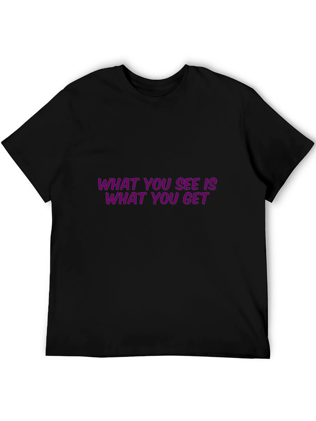 Statement T-Shirt: What You See Is What You Get