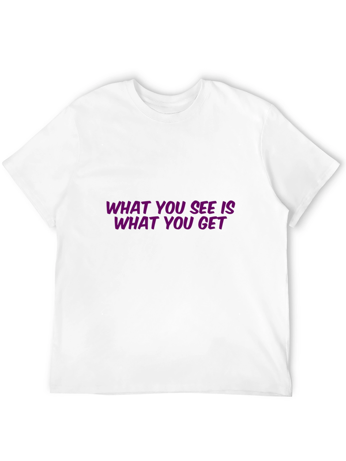 Statement T-Shirt: What You See Is What You Get