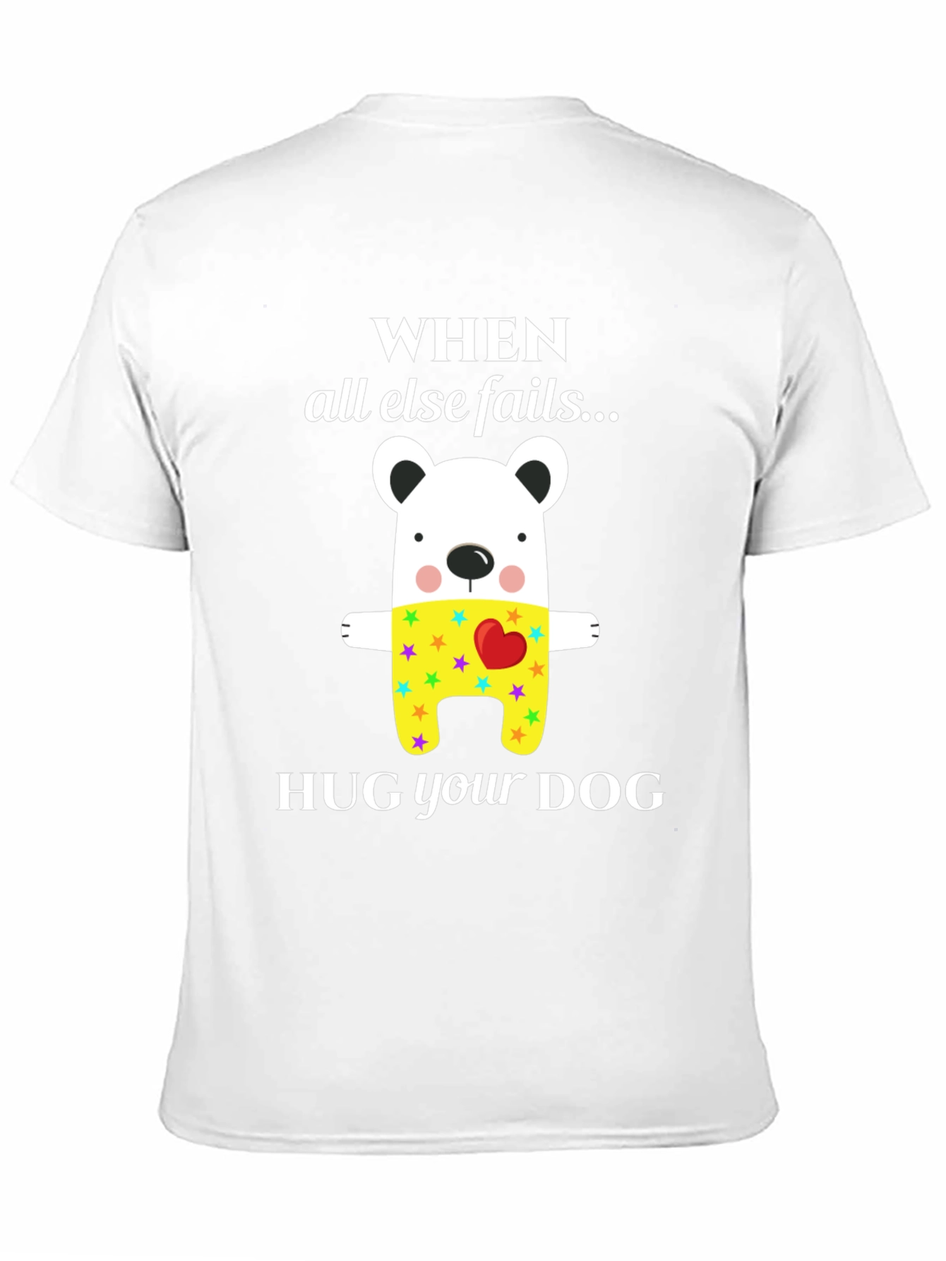 When All Else Fails Hug Your Dog T-Shirt