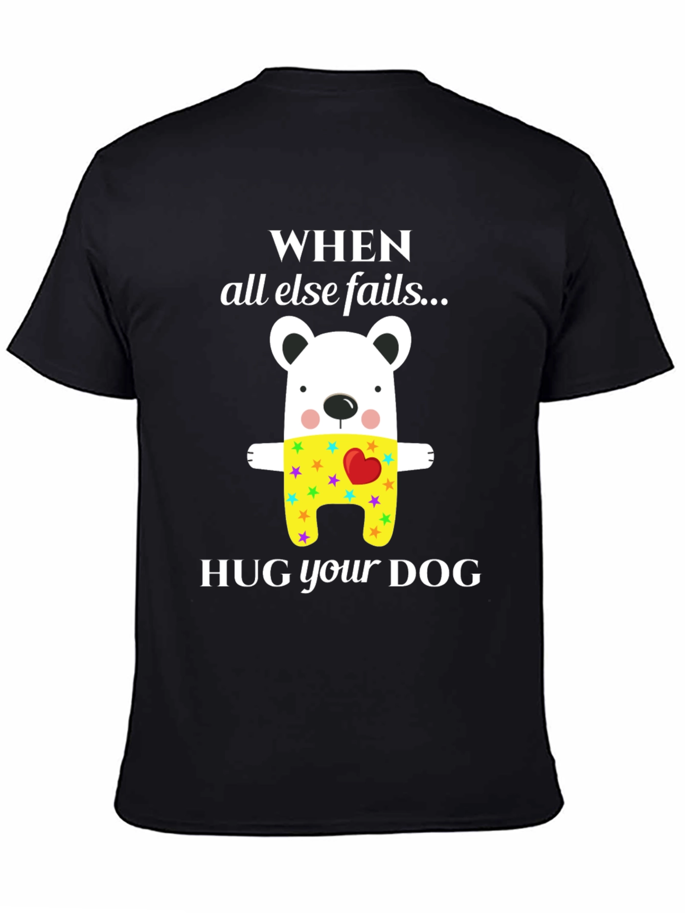 When All Else Fails Hug Your Dog T-Shirt