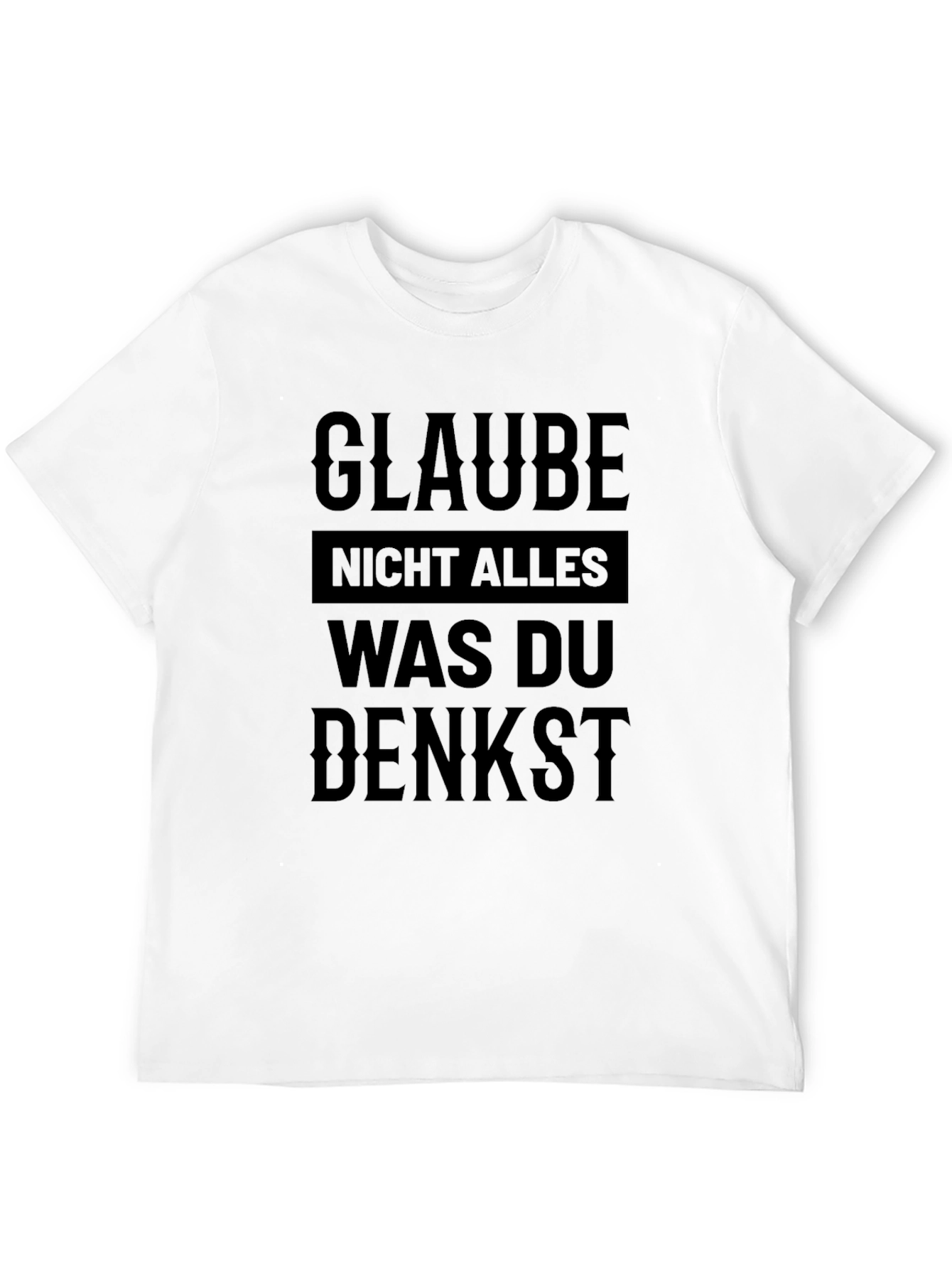 Glaube Nicht Alles T-Shirt - German Phrase
