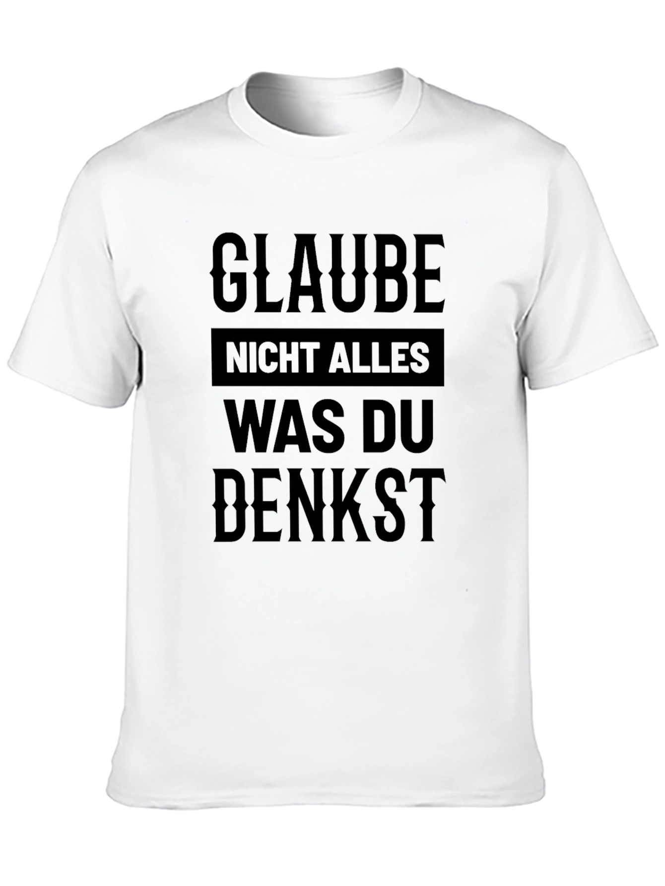 Glaube Nicht Alles T-Shirt - German Phrase