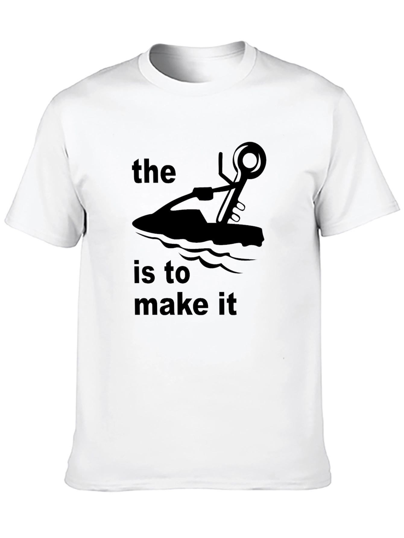 The Jet Ski Is To Make It T-Shirt