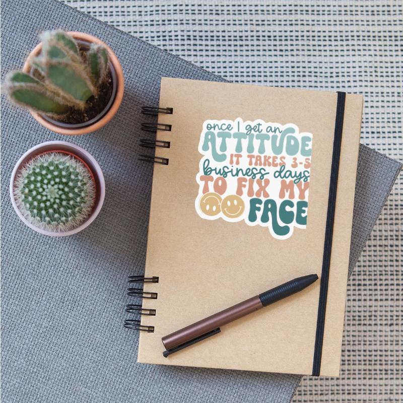 Once I Get An Attitude It Takes 3-5 Business Days