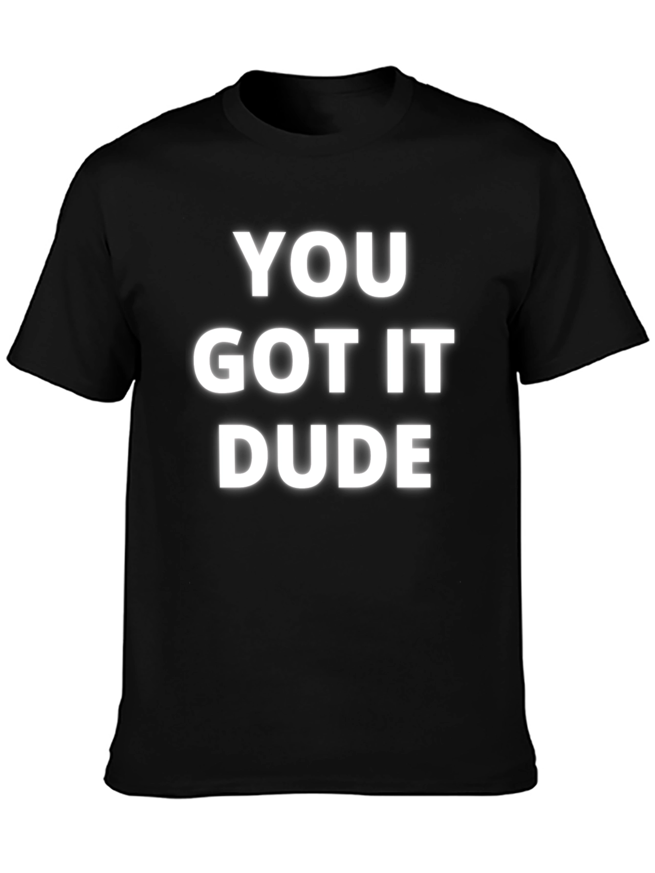 You Got It Dude T-Shirt - Casual Comfort