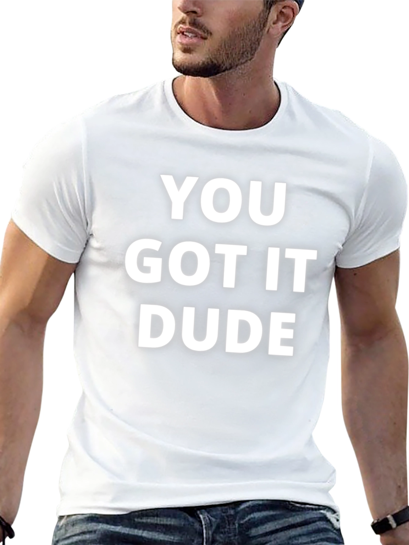 You Got It Dude T-Shirt - Casual Comfort