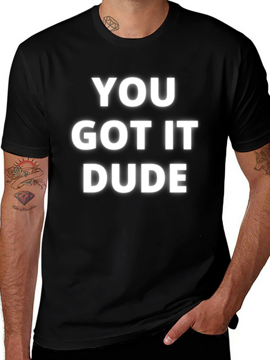 You Got It Dude T-Shirt - Casual Comfort